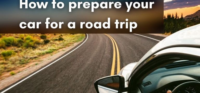 How to Prepare Your Car for Long Road Trips